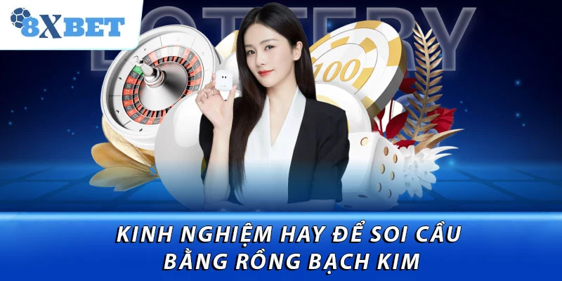 Kinh nghiệm hay để soi cầu bằng Rồng Bạch Kim