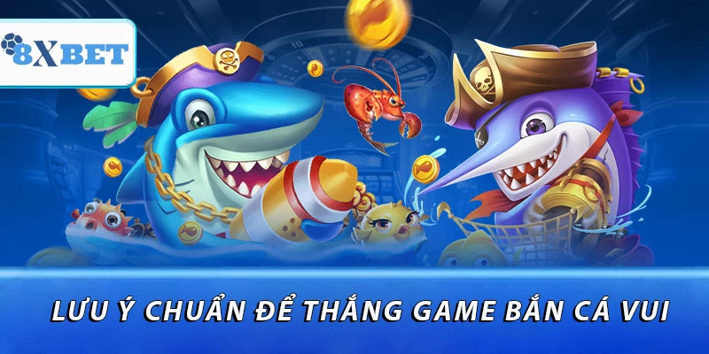 Lưu ý chuẩn để thắng game bắn cá vui