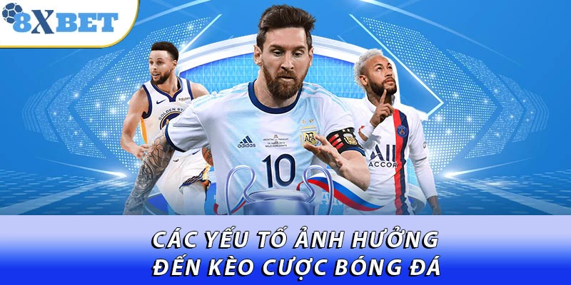 Các yếu tố ảnh hưởng đến kèo cược bóng đá