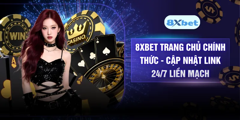 8XBET Trang Chủ Chính Thức - Cập Nhật Link 24/7 Liền Mạch