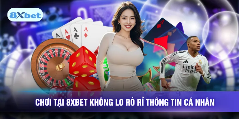 Chơi tại 8XBET không lo rò rỉ thông tin cá nhân