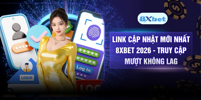Link Cập Nhật Mới Nhất 8XBET 2026 - Truy Cập Mượt Không Lag