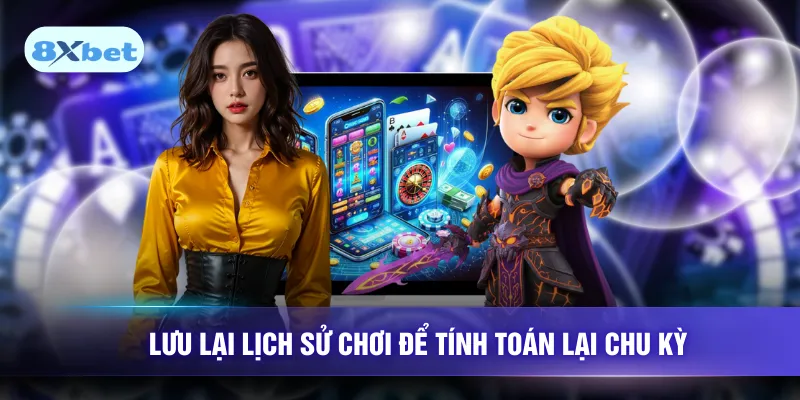 Lưu lại lịch sử chơi để tính toán lại chu kỳ