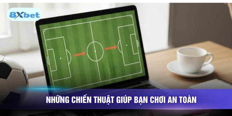 Những chiến thuật giúp bạn chơi an toàn