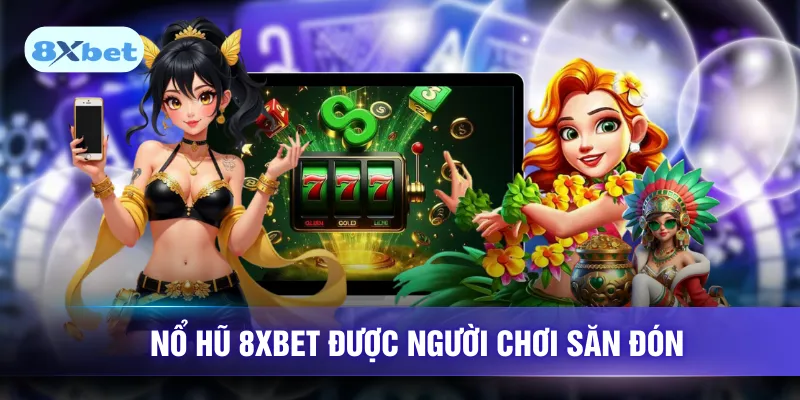Nổ hũ 8XBET được người chơi săn đón