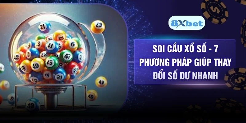 Soi Cầu Xổ Số - 7 Phương Pháp Giúp Thay Đổi Số Dư Nhanh
